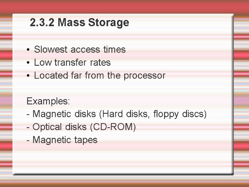 2.3.2 Mass Storage   Slowest access times Low transfer rates  Located far